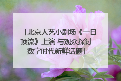 北京人艺小剧场《一日顶流》上演 与观众探讨数字时代新鲜话题