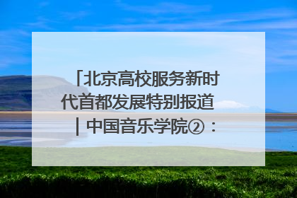 北京高校服务新时代首都发展特别报道｜中国音乐学院②：“中国音·中国乐·中国年”助力北京全国文化中心建设