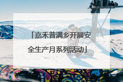 嘉禾普满乡开展安全生产月系列活动