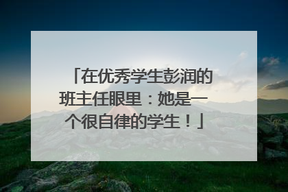 在优秀学生彭润的班主任眼里：她是一个很自律的学生！