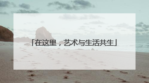 在这里，艺术与生活共生