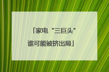 家电“三巨头”谁可能被挤出局
