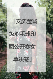 安洗莹晋级羽毛球印尼公开赛女单决赛