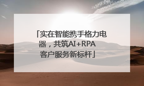 实在智能携手格力电器，共筑AI+RPA客户服务新标杆