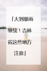 大到暴雨继续！吉林省这些地方注意