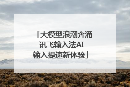 大模型浪潮奔涌 讯飞输入法AI输入提速新体验