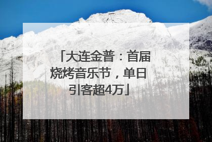 大连金普：首届烧烤音乐节，单日引客超4万