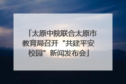 太原中院联合太原市教育局召开“共建平安校园”新闻发布会