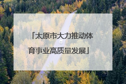太原市大力推动体育事业高质量发展