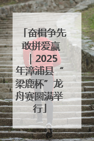 奋楫争先 敢拼爱赢｜2025年漳浦县“梁鹿杯”龙舟赛圆满举行
