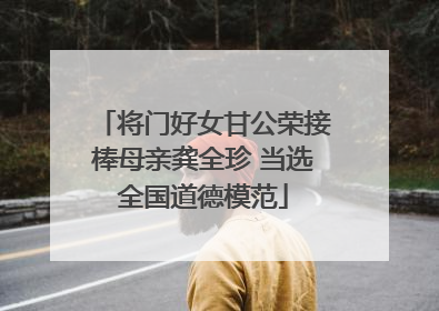 将门好女甘公荣接棒母亲龚全珍 当选全国道德模范
