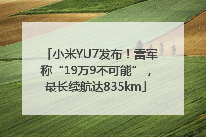 小米YU7发布！雷军称“19万9不可能”，最长续航达835km
