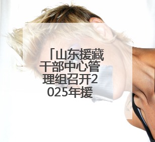 山东援藏干部中心管理组召开2025年援藏工作动员部署会议