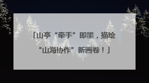 山亭“牵手”即墨，描绘“山海协作”新画卷！