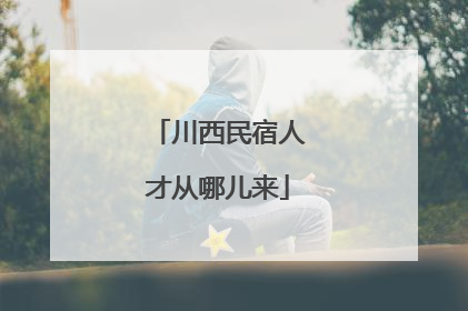 川西民宿人才从哪儿来