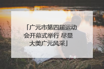 广元市第四届运动会开幕式举行 尽显大美广元风采