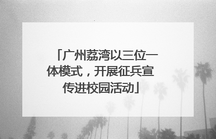 广州荔湾以三位一体模式，开展征兵宣传进校园活动