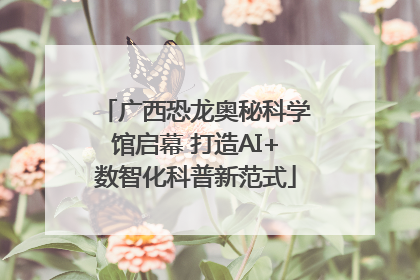广西恐龙奥秘科学馆启幕 打造AI+数智化科普新范式