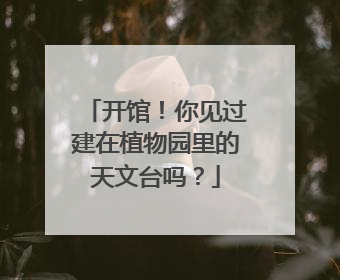 开馆！你见过建在植物园里的天文台吗？