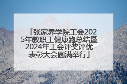 张家界学院工会2025年教职工健康跑总结暨2024年工会评奖评优表彰大会圆满举行
