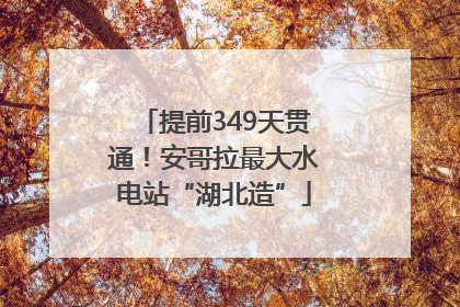 提前349天贯通！安哥拉最大水电站“湖北造”