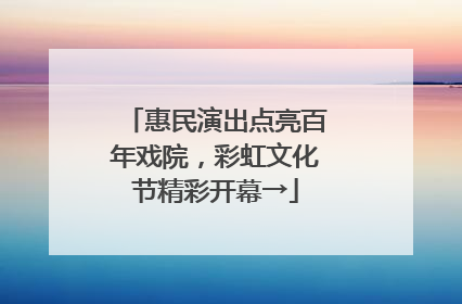 惠民演出点亮百年戏院，彩虹文化节精彩开幕→