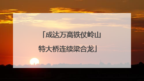 成达万高铁仗岭山特大桥连续梁合龙