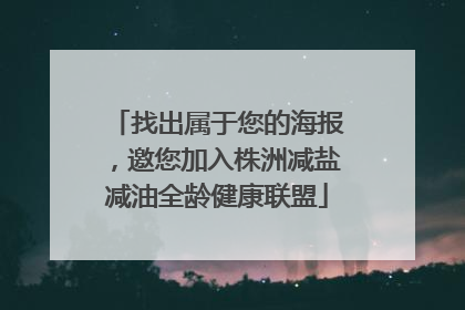 找出属于您的海报，邀您加入株洲减盐减油全龄健康联盟