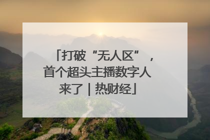 打破“无人区”，首个超头主播数字人来了｜热财经