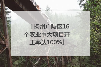 扬州广陵区16个农业重大项目开工率达100%
