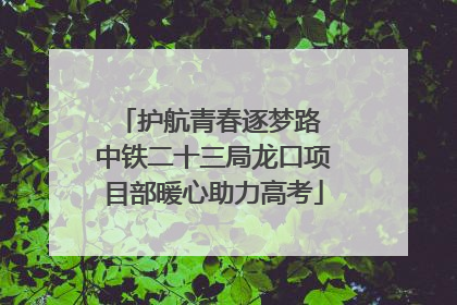 护航青春逐梦路 中铁二十三局龙口项目部暖心助力高考