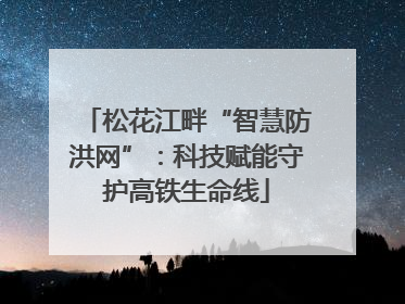 松花江畔“智慧防洪网”：科技赋能守护高铁生命线