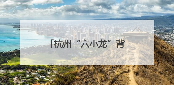 杭州“六小龙”背后是“耐心政府”