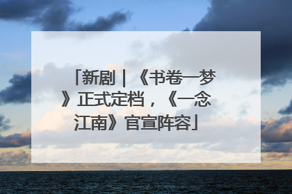 新剧｜《书卷一梦》正式定档，《一念江南》官宣阵容
