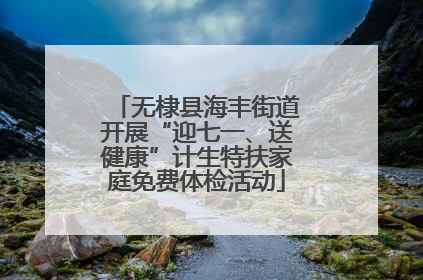 无棣县海丰街道开展“迎七一、送健康”计生特扶家庭免费体检活动
