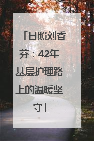日照刘香芬：42年基层护理路上的温暖坚守