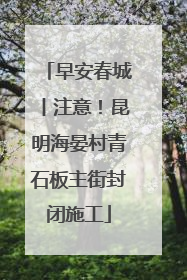 早安春城丨注意！昆明海晏村青石板主街封闭施工
