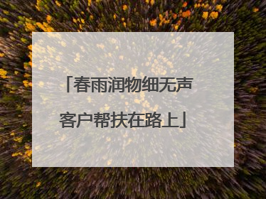 春雨润物细无声 客户帮扶在路上
