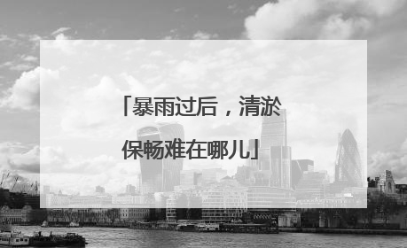 暴雨过后，清淤保畅难在哪儿