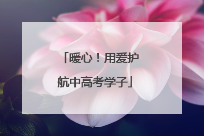 暖心！用爱护航中高考学子