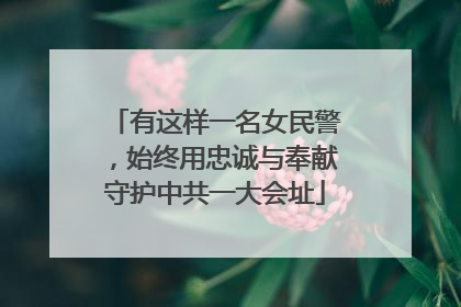 有这样一名女民警，始终用忠诚与奉献守护中共一大会址