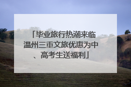 毕业旅行热潮来临 温州三重文旅优惠为中、高考生送福利