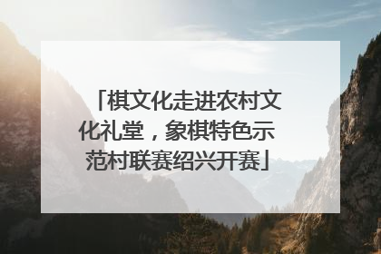 棋文化走进农村文化礼堂，象棋特色示范村联赛绍兴开赛