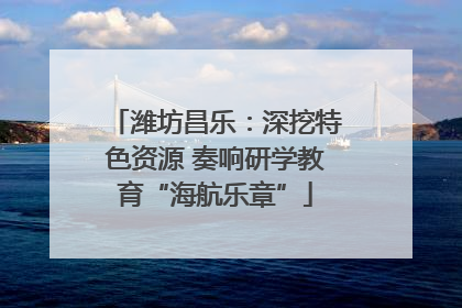 潍坊昌乐：深挖特色资源 奏响研学教育“海航乐章”