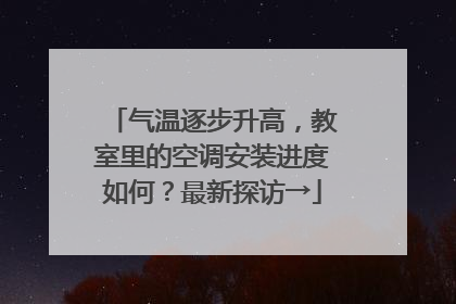 气温逐步升高，教室里的空调安装进度如何？最新探访→