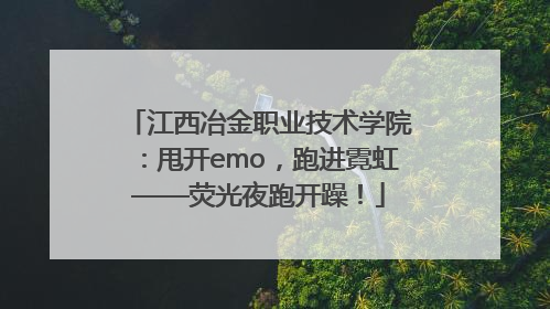 江西冶金职业技术学院：甩开emo，跑进霓虹——荧光夜跑开躁！