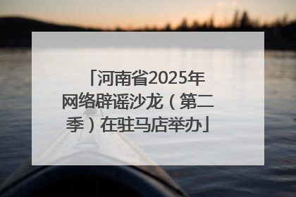 河南省2025年网络辟谣沙龙（第二季）在驻马店举办