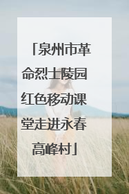 泉州市革命烈士陵园红色移动课堂走进永春高峰村