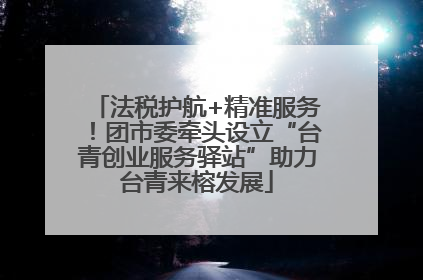 法税护航+精准服务！团市委牵头设立“台青创业服务驿站”助力台青来榕发展