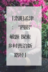 洛阳孟津：“四招”破题 探索乡村善治新路径